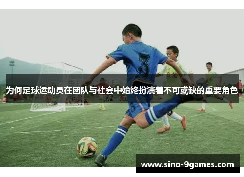 为何足球运动员在团队与社会中始终扮演着不可或缺的重要角色