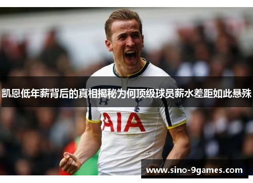 凯恩低年薪背后的真相揭秘为何顶级球员薪水差距如此悬殊