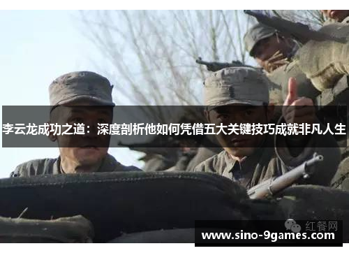 李云龙成功之道：深度剖析他如何凭借五大关键技巧成就非凡人生