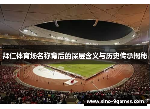 拜仁体育场名称背后的深层含义与历史传承揭秘