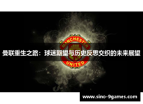 曼联重生之路：球迷期望与历史反思交织的未来展望